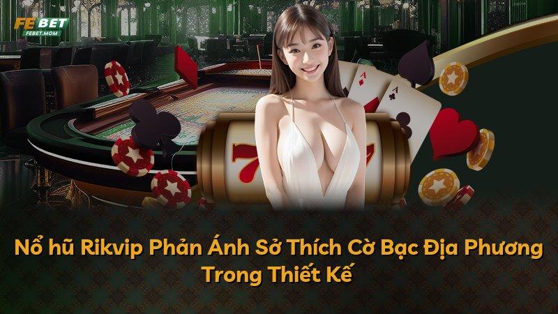 Nổ hũ Rikvip Phản Ánh Sở Thích Cờ Bạc Địa Phương Trong Thiết Kế