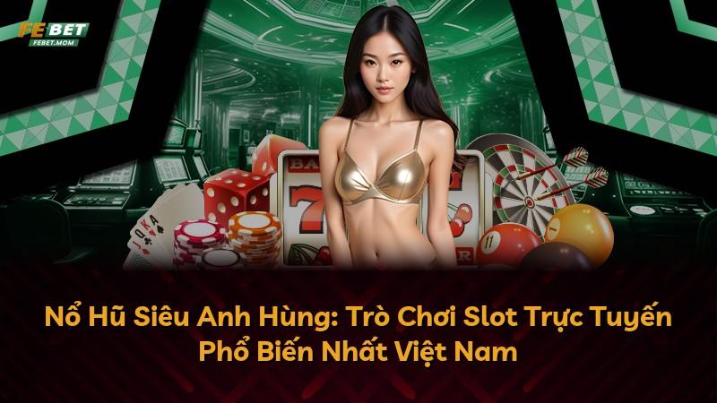 Nổ Hũ Siêu Anh Hùng: Trò Chơi Slot Trực Tuyến Phổ Biến Nhất Việt Nam