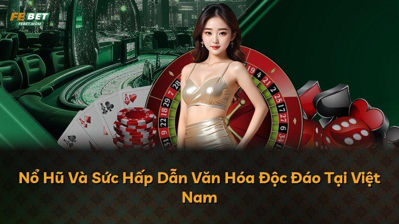 Nổ Hũ Và Sức Hấp Dẫn Văn Hóa Độc Đáo Tại Việt Nam