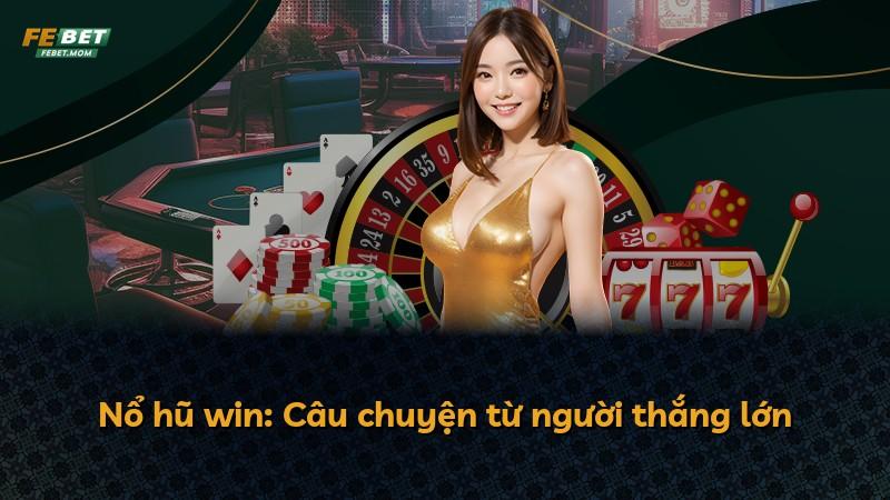 Nổ hũ win: Câu chuyện từ người thắng lớn