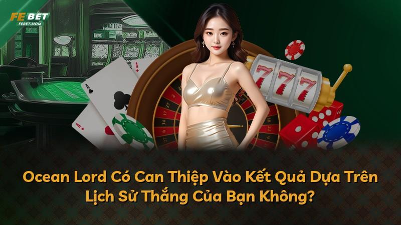 Ocean Lord Có Can Thiệp Vào Kết Quả Dựa Trên Lịch Sử Thắng Của Bạn Không?