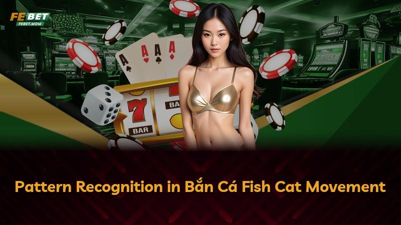 Pattern Recognition in Bắn Cá Fish Cat Movement