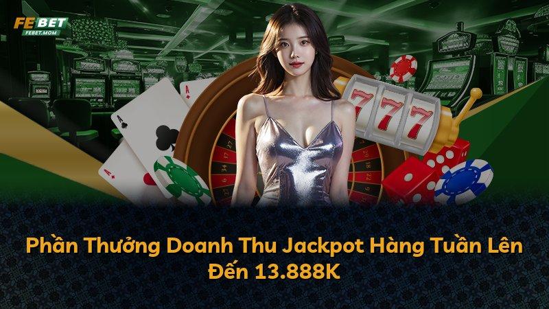 Phần Thưởng Doanh Thu Jackpot Hàng Tuần Lên Đến 13.888K