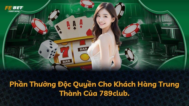 Phần Thưởng Độc Quyền Cho Khách Hàng Trung Thành Của 789club.