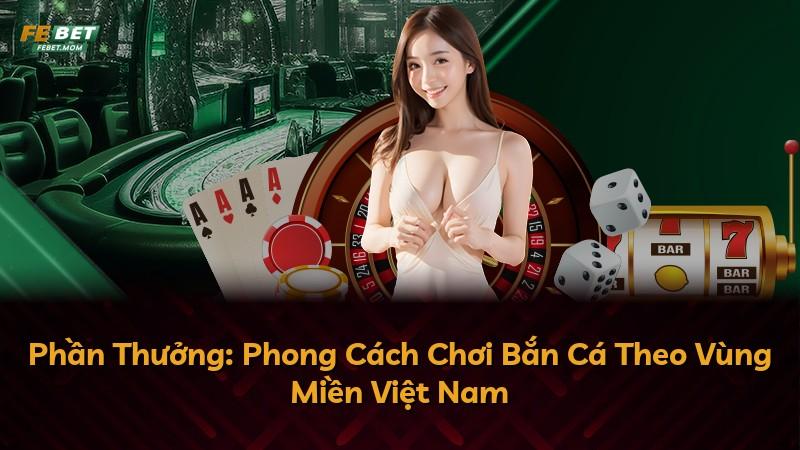 Phần Thưởng: Phong Cách Chơi Bắn Cá Theo Vùng Miền Việt Nam
