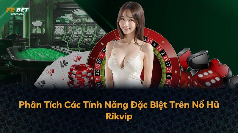 Phân Tích Các Tính Năng Đặc Biệt Trên Nổ Hũ Rikvip