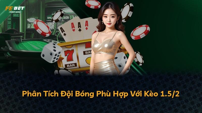 Phân Tích Đội Bóng Phù Hợp Với Kèo 1.5/2