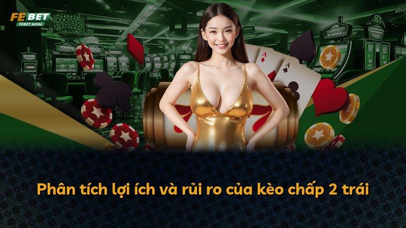 Phân tích lợi ích và rủi ro của kèo chấp 2 trái