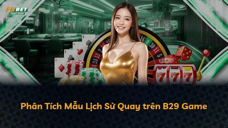 Phân Tích Mẫu Lịch Sử Quay trên B29 Game