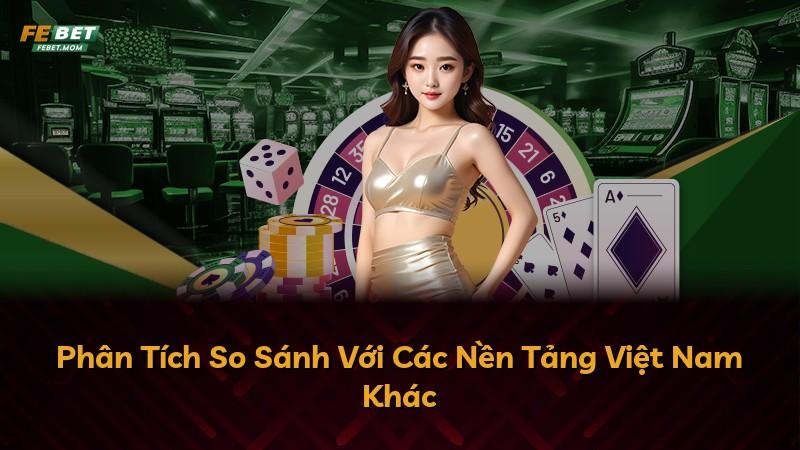 Phân Tích So Sánh Với Các Nền Tảng Việt Nam Khác