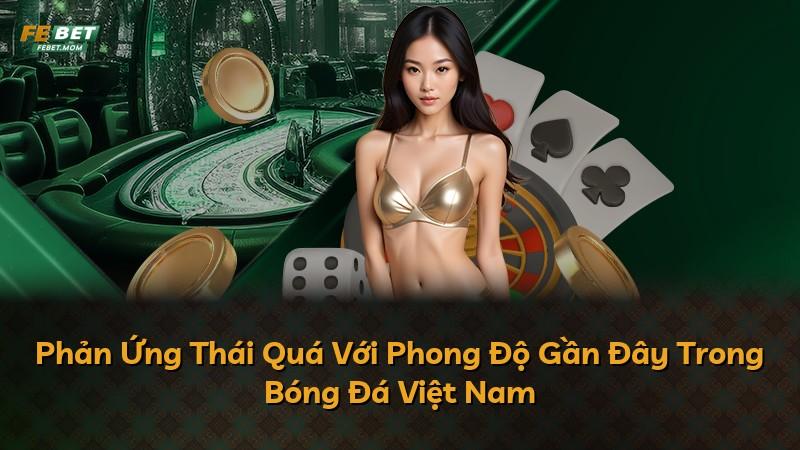 Phản Ứng Thái Quá Với Phong Độ Gần Đây Trong Bóng Đá Việt Nam