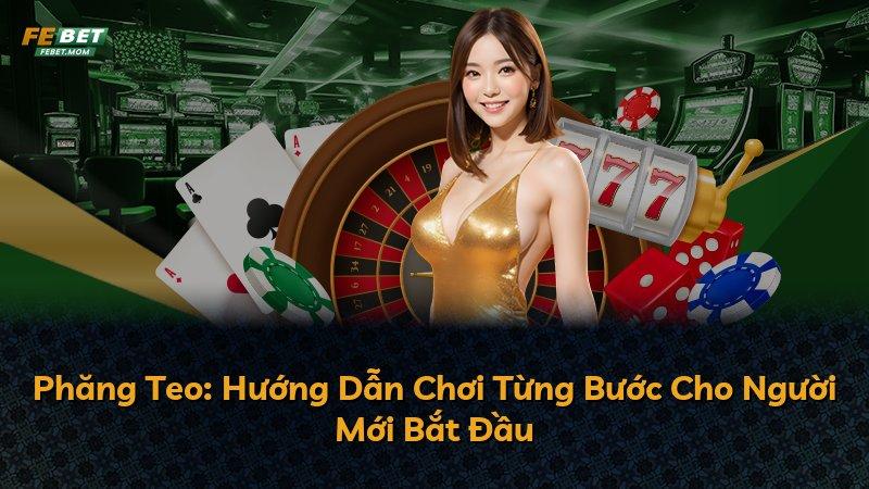 Phăng Teo: Hướng Dẫn Chơi Từng Bước Cho Người Mới Bắt Đầu