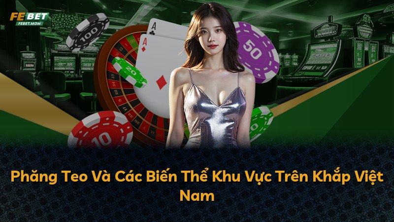 Phăng Teo Và Các Biến Thể Khu Vực Trên Khắp Việt Nam
