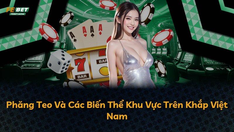 Phăng Teo Và Các Biến Thể Khu Vực Trên Khắp Việt Nam