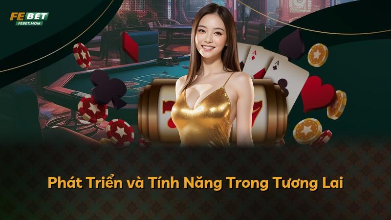 Phát Triển và Tính Năng Trong Tương Lai