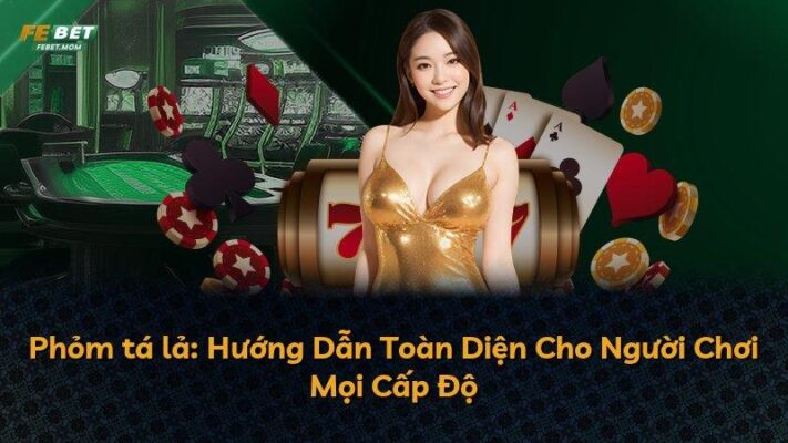 Phỏm tá lả: Hướng Dẫn Toàn Diện Cho Người Chơi Mọi Cấp Độ