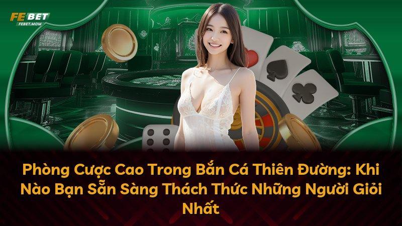 Phòng Cược Cao Trong Bắn Cá Thiên Đường: Khi Nào Bạn Sẵn Sàng Thách Thức Những Người Giỏi Nhất