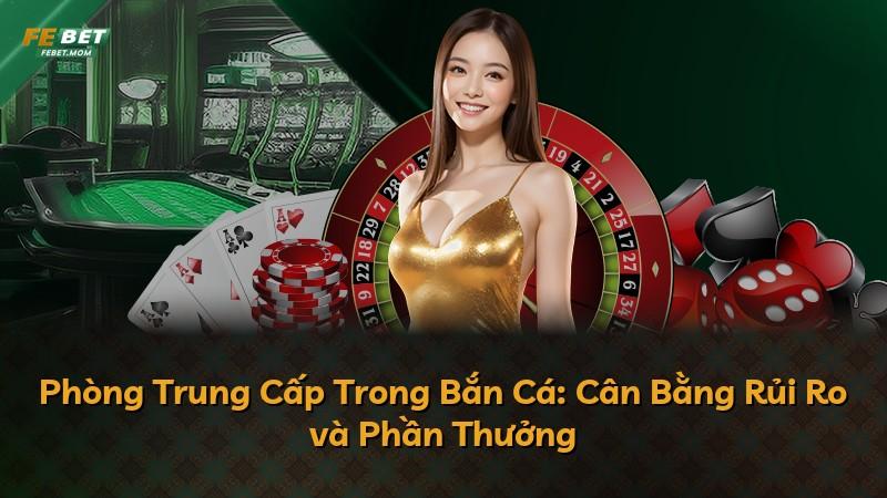 Phòng Trung Cấp Trong Bắn Cá: Cân Bằng Rủi Ro và Phần Thưởng