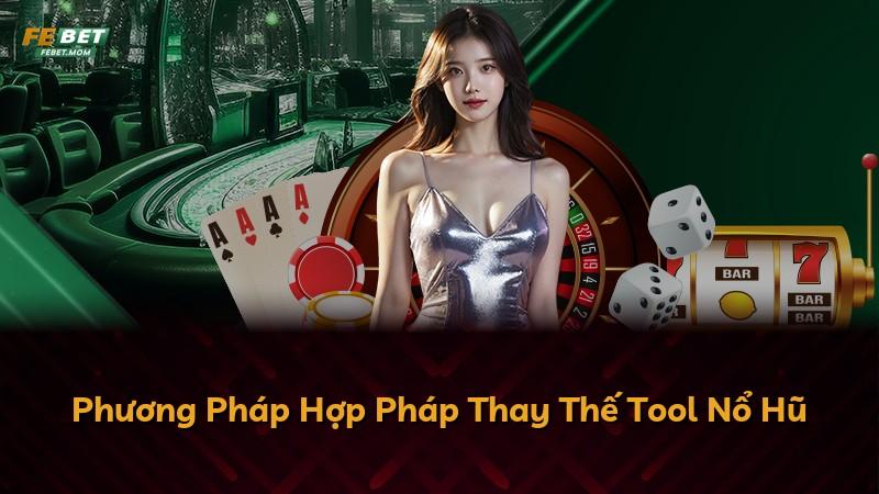 Phương Pháp Hợp Pháp Thay Thế Tool Nổ Hũ