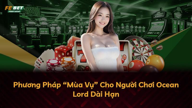 Phương Pháp “Mùa Vụ” Cho Người Chơi Ocean Lord Dài Hạn
