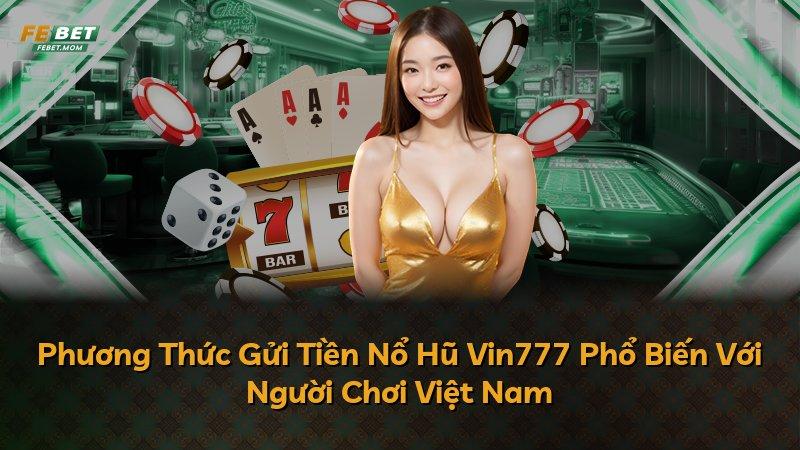 Phương Thức Gửi Tiền Nổ Hũ Vin777 Phổ Biến Với Người Chơi Việt Nam