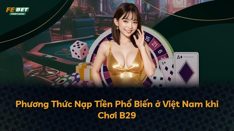 Phương Thức Nạp Tiền Phổ Biến ở Việt Nam khi Chơi B29