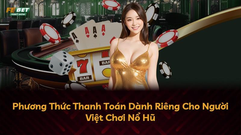 Phương Thức Thanh Toán Dành Riêng Cho Người Việt Chơi Nổ Hũ