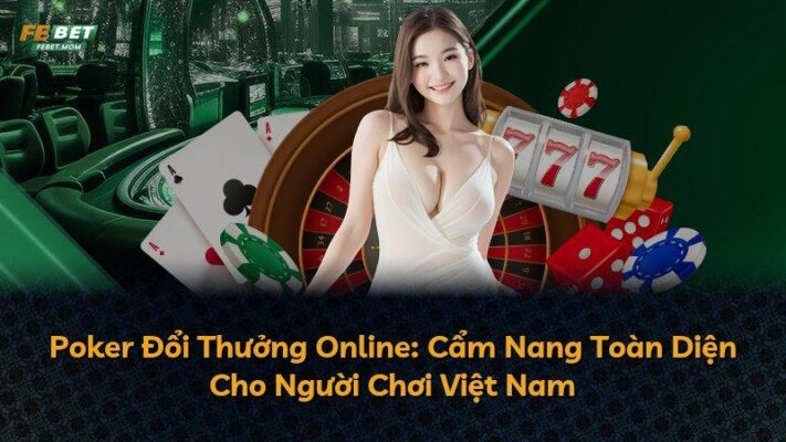 Poker Đổi Thưởng Online: Cẩm Nang Toàn Diện Cho Người Chơi Việt Nam