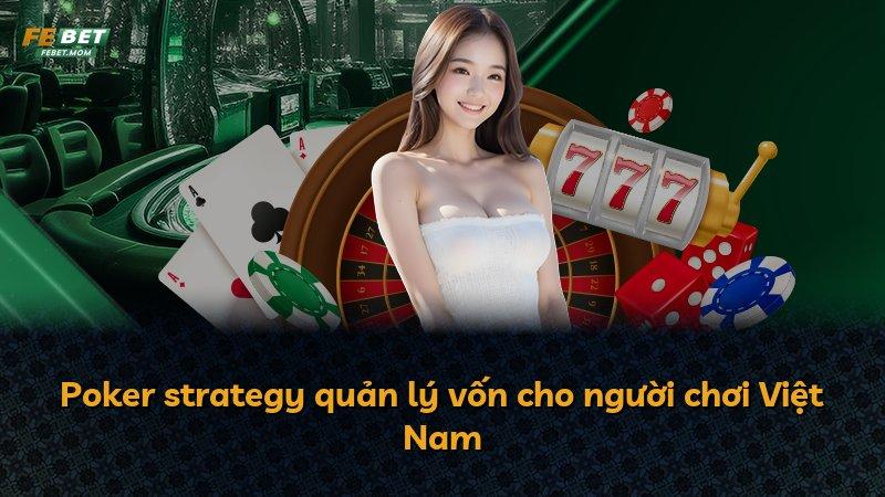Poker strategy quản lý vốn cho người chơi Việt Nam