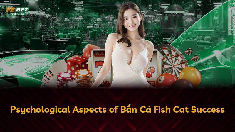 Psychological Aspects of Bắn Cá Fish Cat Success