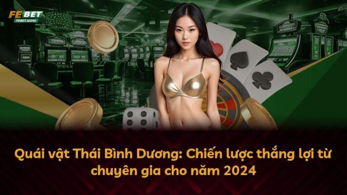 Quái vật Thái Bình Dương: Chiến lược thắng lợi từ chuyên gia cho năm 2024