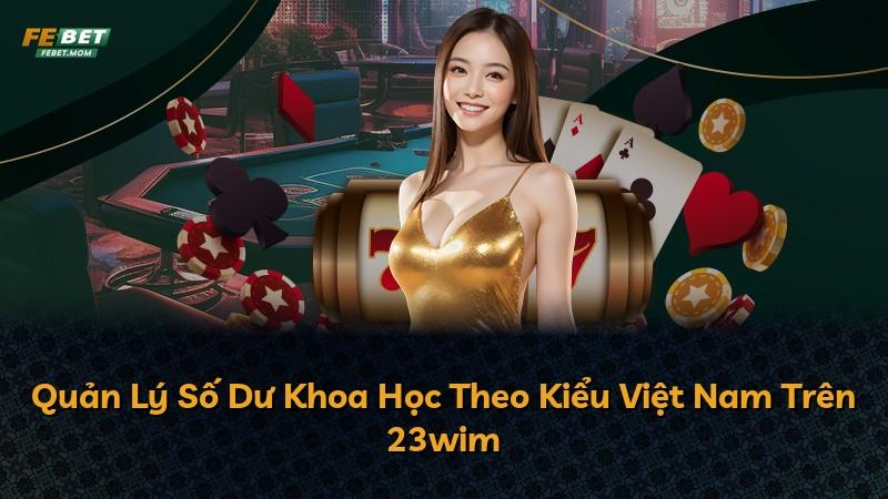 Quản Lý Số Dư Khoa Học Theo Kiểu Việt Nam Trên 23wim