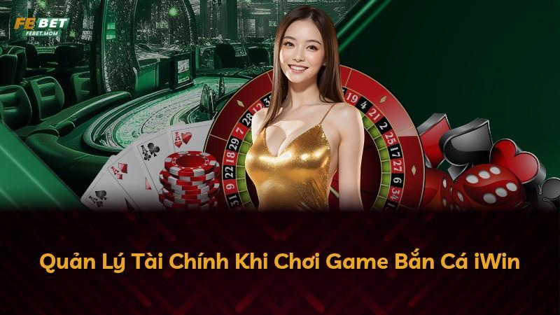 Quản Lý Tài Chính Khi Chơi Game Bắn Cá iWin