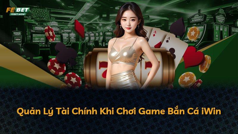 Quản Lý Tài Chính Khi Chơi Game Bắn Cá iWin