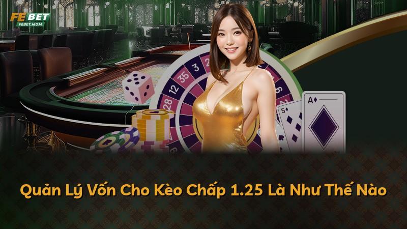 Quản Lý Vốn Cho Kèo Chấp 1.25 Là Như Thế Nào