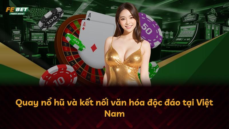 Quay nổ hũ và kết nối văn hóa độc đáo tại Việt Nam