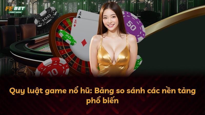 Quy luật game nổ hũ: Bảng so sánh các nền tảng phổ biến