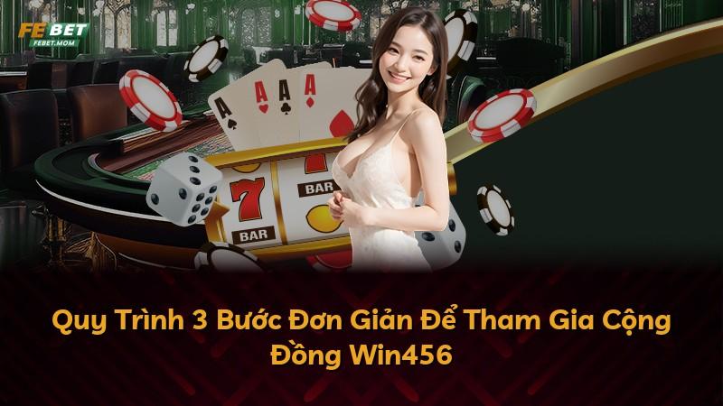 Quy Trình 3 Bước Đơn Giản Để Tham Gia Cộng Đồng Win456