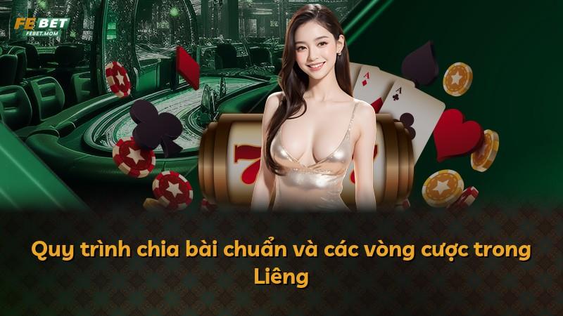 Quy trình chia bài chuẩn và các vòng cược trong Liêng