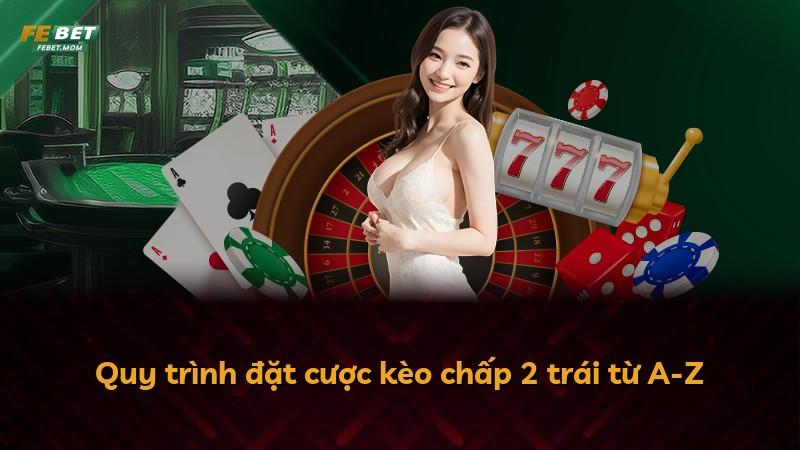 Quy trình đặt cược kèo chấp 2 trái từ A-Z