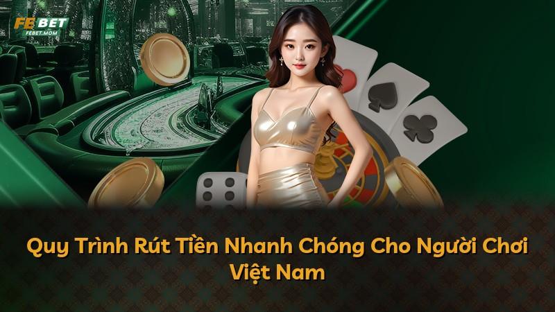 Quy Trình Rút Tiền Nhanh Chóng Cho Người Chơi Việt Nam
