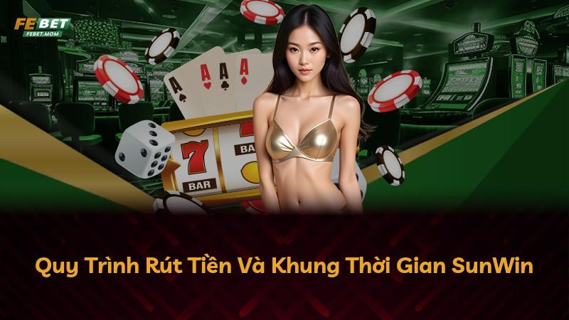 Quy Trình Rút Tiền Và Khung Thời Gian SunWin
