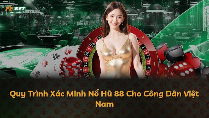 Quy Trình Xác Minh Nổ Hũ 88 Cho Công Dân Việt Nam