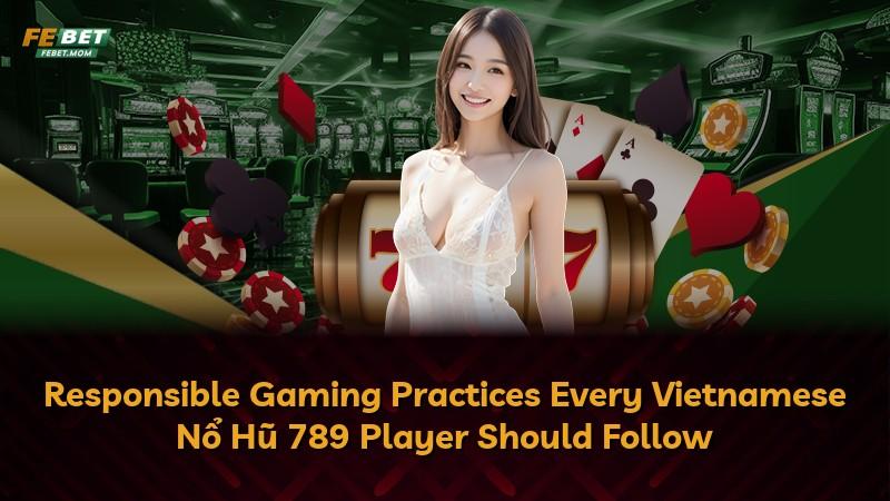 Responsible Gaming Practices Every Vietnamese Nổ Hũ 789 Player Should Follow