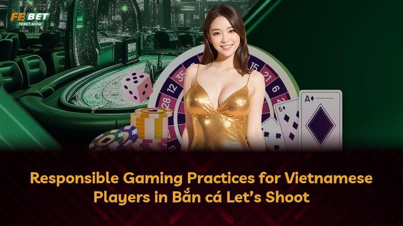 Responsible Gaming Practices for Vietnamese Players in Bắn cá Let’s Shoot