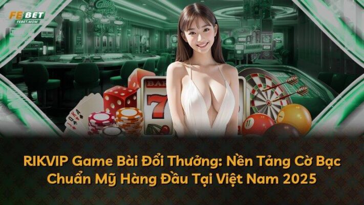 RIKVIP Game Bài Đổi Thưởng: Nền Tảng Cờ Bạc Chuẩn Mỹ Hàng Đầu Tại Việt Nam 2025