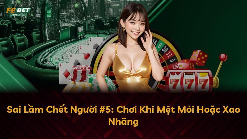 Sai Lầm Chết Người #5: Chơi Khi Mệt Mỏi Hoặc Xao Nhãng