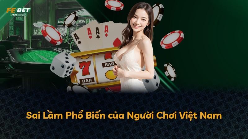 Sai Lầm Phổ Biến của Người Chơi Việt Nam