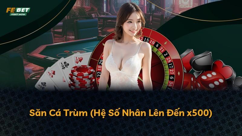 Săn Cá Trùm (Hệ Số Nhân Lên Đến x500)