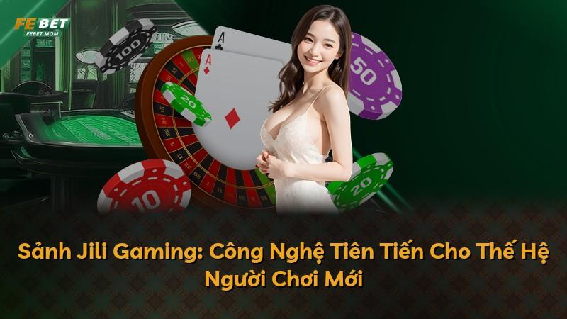 Sảnh Jili Gaming: Công Nghệ Tiên Tiến Cho Thế Hệ Người Chơi Mới